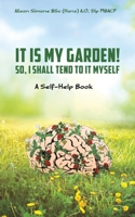 It Is My Garden! So, I shall Tend to It Myself 1398469556 Book Cover