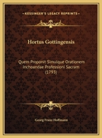 Hortus Gottingensis: Quem Proponit Simulque Orationem Inchoandae Professioni Sacram (1793) 1104868067 Book Cover