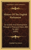 History Of The English Parliament: Its Growth And Development Through A Thousand Years, 800 To 1887 124015058X Book Cover