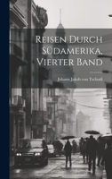 Reisen durch Südamerika, Vierter Band 1020332719 Book Cover