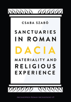 Sanctuaries in Roman Dacia: Materiality and Religious Experience 1789690811 Book Cover