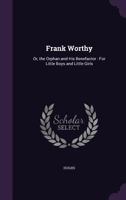 Frank Worthy: Or, the Orphan and His Benefactor: For Little Boys and Little Girls 1357460635 Book Cover