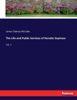 The Life and Public Services of Horatio Seymour: Together With a Complete and Authentic Life of Francis P. Blair, Jr; Volume 1 1372059865 Book Cover