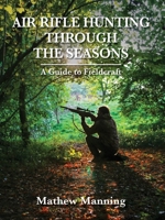 Air Rifle Hunting Through the Seasons: A Guide to Fieldcraft 0857160338 Book Cover