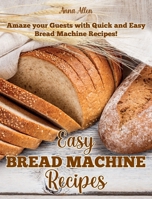 Easy Bread Machine Recipes: Amaze your guests with quick and easy Bread Machine Recipes! 1802116583 Book Cover