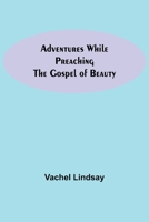 Adventures While Preaching the Gospel of Beauty (The Collected Works of Vachel Lindsay - 36 Volumes) 9354756492 Book Cover