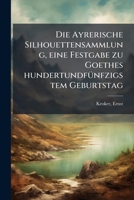 Die Ayrerische Silhouettensammlung, Eine Festgabe Zu Goethes Hundertundfunfzigstem Geburtstag 117604771X Book Cover