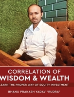 Correlation of Wisdom & Wealth - Learn the Proper Way of Equity Investment B0DYPJQQB2 Book Cover