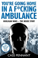 You're Going Home in a F*****g Ambulance: Hooligan Wars - The Inside Story 1789461901 Book Cover