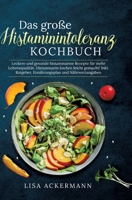 Das große Histaminintoleranz Kochbuch: Leckere und gesunde histaminarme Rezepte für mehr Lebensqualität. Histaminarm kochen leicht gemacht! Inkl. ... und Nährwertangaben (German Edition) 3384347137 Book Cover