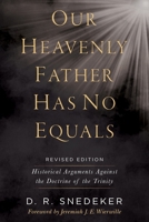 Our Heavenly Father Has No Equals : Historical Arguments Against the Doctrine of the Trinity 1970908041 Book Cover