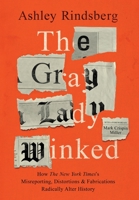 The Gray Lady Winked: How the New York Times's Misreporting, Distortions and Fabrications Radically Alter History 1736703315 Book Cover