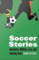 Soccer Stories: Anecdotes, Oddities, Lore, and Amazing Feats 0803233957 Book Cover