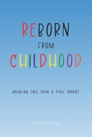 Reborn from Childhood : Breaking Free from a Toxic Parent B0DXK45TSM Book Cover