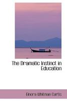 The Dramatic Instinct in Education 0469674245 Book Cover