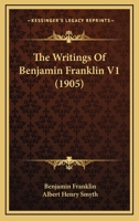 The Writings of Benjamin Franklin; Volume 1 1017363080 Book Cover