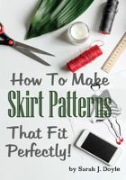 How to Make Skirt Patterns That Fit Perfectly: Illustrated Step-By-Step Guide for Easy Pattern Making: Volume 2 (Pattern Making Made Easy) 1726263045 Book Cover