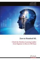 Zero to Hundred ML: Climb the Machine Learning Ladder from Beginner to Boss in 100 Steps 9999329063 Book Cover
