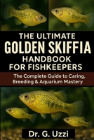 The Ultimate Golden Skiffia Handbook for Fish keepers: The Complete Guide to Caring, Breeding & Aquarium Mastery B0FSDM8RDZ Book Cover
