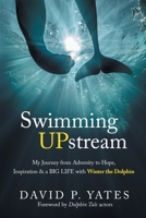 Swimming UPstream: My Journey from Adversity to Hope, Inspiration & a BIG LIFE with Winter the Dolphin 0578368110 Book Cover