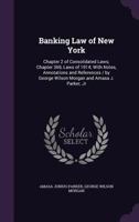 Banking Law of New York: Chapter 2 of Consolidated Laws; Chapter 369, Laws of 1914; With Notes, Annotations and References / By George Wilson Morgan and Amasa J. Parker, Jr 1346223092 Book Cover