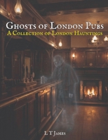 Ghosts of London Pubs: A Collection of London Hauntings (A Collection of Hauntings) B0GJSBJZZ2 Book Cover