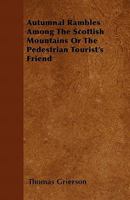 Autumnal Rambles Among The Scottish Mountains: Or Pedestrian Tourist's Friend 1164583077 Book Cover
