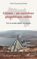 Guinée : un carrefour géopolitique oublié: Lire le monde depuis ses marges 2336564882 Book Cover