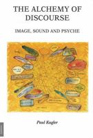 The Alchemy of Discourse: Image, Sound and Psyche 0838750206 Book Cover