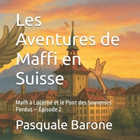Les Aventures de Maffi en Suisse: Maffi à Lucerne et le Pont des Souvenirs Perdus – Épisode 2 (French Edition) B0FLDZHSP2 Book Cover
