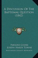 A Discussion Of The Baptismal Question 1164912992 Book Cover