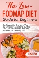 The Low FODMAP Diet Guide for Beginners: The Blueprint for Improving Your IBS & Digestive Disorder & Building Your Own Personalized Meal Plan & Recipes for a Healthy Gut B08WJTQ17J Book Cover