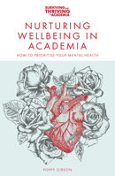 Nurturing Wellbeing in Academia: How to Prioritise Your Mental Health (Surviving and Thriving in Academia) 1837979529 Book Cover