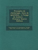 Pr�ceptes de Rh�torique, Tir�s de Quintilien Par Gardin-Dumesnil... 1020593431 Book Cover