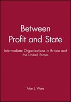 Between Profit and State: Intermediate Organizations in Britain and the United States 0745605818 Book Cover