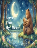 I Love You My Moon: A Story of Unconditional Love and Bear Hugs B0GPWPCL1K Book Cover