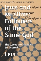 Jews and Muslims: Followers of the Same God: The Gates Are Made to Be Entered 1722491337 Book Cover