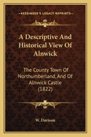 A Descriptive and Historical View of Alnwick ... - Primary Source Edition 1017145741 Book Cover