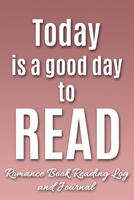 Today is a Good Day to Read: Romance Book Reading Log and Journal The Perfect Notebook to Help You Keep Track of All of Your Happily Ever After Romance Novels and Love Stories MAKES A GREAT GIFT! 1708453385 Book Cover