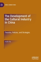 The Development of the Cultural Industry in China: Theories, Policies, and Strategies 9811933545 Book Cover