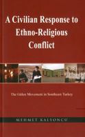 A Civilian Response to Ethno-Religious Conflict: The Gulen Movement in Southeast Turkey 1597840254 Book Cover