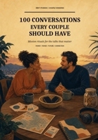 100 Conversations Every Couple Should Have: Meaningful Conversation Starters, Relationship Questions, Communication Prompts, and Deep Discussions to Build a Stronger Connection B0HCZNZ4SV Book Cover