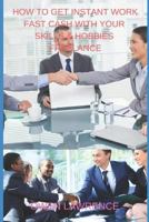 HOW TO GET INSTANT WORK FAST CASH WITH YOUR SKILLS & HOBBIES FREELANCE 1793902208 Book Cover