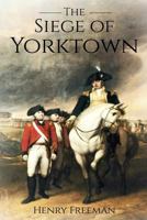 Siege of Yorktown: The Last Major Land Battle of the American Revolutionary War (Battle of Yorktown - Surrender at Yorktown - Siege of Little York) 1520720769 Book Cover