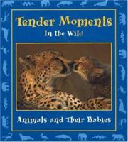 Tender Moments in the Wild: Animals and Their Babies (Moments in the Wild series) 0976954206 Book Cover