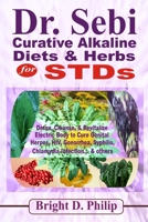 Dr. Sebi Curative Alkaline Diets & Herbs for STDs: Detox, Cleanse, & Revitalize Electric Body to Cure Genital Herpes, HIV, Gonorrhea, Syphilis, Chlamydia Infection... & others B08QFCRBQ9 Book Cover