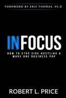 Infocus: How to Stop Side Hustling & Make One Business Pop 0578804344 Book Cover