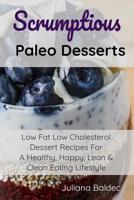 Scrumptious Paleo Desserts: Low Fat Low Cholesterol Dessert Recipes For A Healthy, Happy, Lean & Clean Eating Lifestyle 3748270097 Book Cover