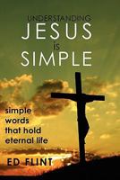 Understanding Jesus is Simple: Simple words that holds eternal life 1453786813 Book Cover