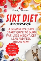 Sirt Diet 4 Donkeys: A Beginner's Quick Start Guide to Burn Fat, Lose Weight, Get Lean and Feel Brand New! with Top 20 Sirt Food Recipes B08B3B39LY Book Cover